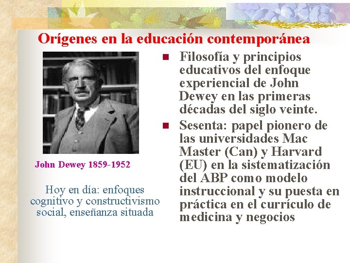Orígenes en la educación contemporánea n n John Dewey 1859 -1952 Hoy en día: