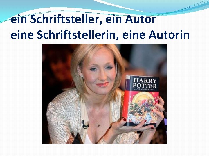 ein Schriftsteller, ein Autor eine Schriftstellerin, eine Autorin 