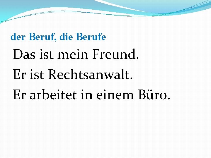 der Beruf, die Berufe Das ist mein Freund. Er ist Rechtsanwalt. Er arbeitet in