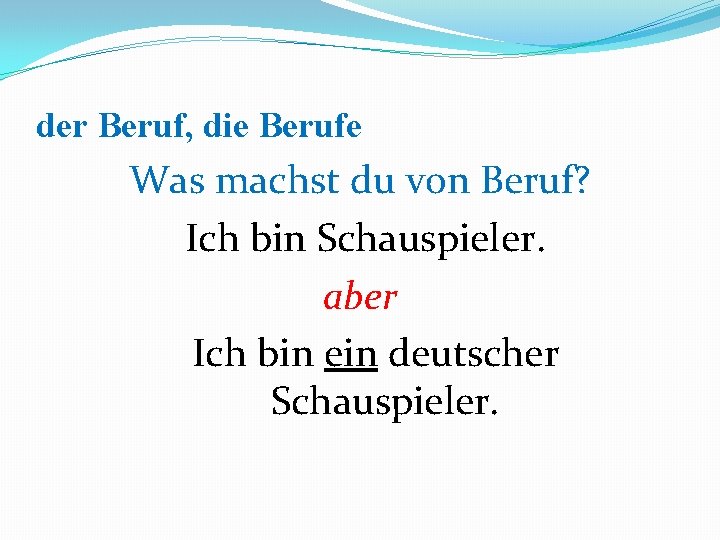 der Beruf, die Berufe Was machst du von Beruf? Ich bin Schauspieler. aber Ich