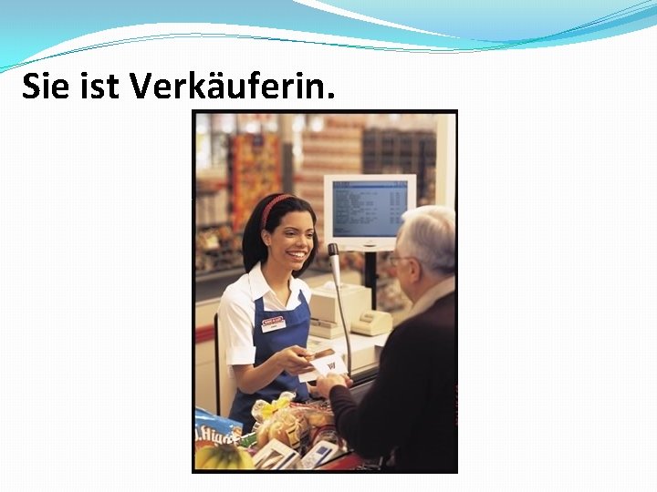 Sie ist Verkäuferin. 