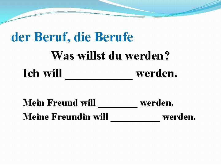 der Beruf, die Berufe Was willst du werden? Ich will ______ werden. Mein Freund