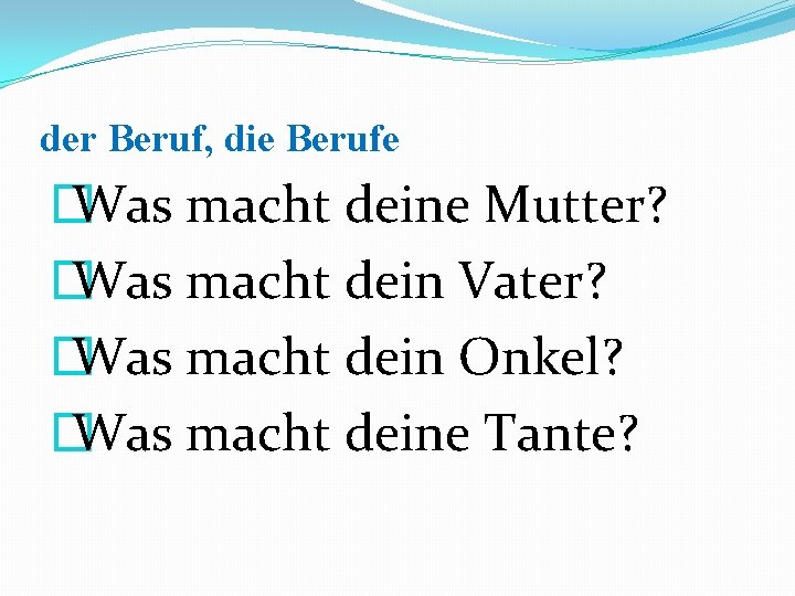 der Beruf, die Berufe � Was macht deine Mutter? � Was macht dein Vater?