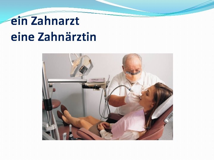 ein Zahnarzt eine Zahnärztin 