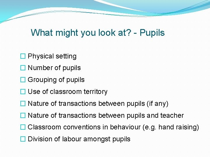 What might you look at? - Pupils � Physical setting � Number of pupils