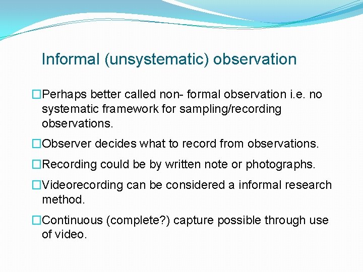 Informal (unsystematic) observation �Perhaps better called non- formal observation i. e. no systematic framework