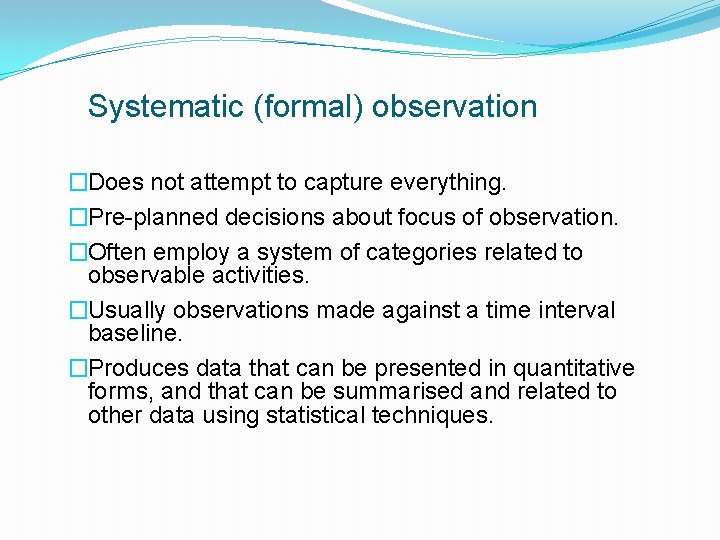 Systematic (formal) observation �Does not attempt to capture everything. �Pre-planned decisions about focus of