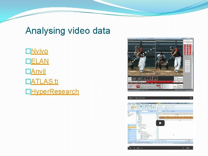 Analysing video data �Nvivo �ELAN �Anvil �ATLAS. ti �Hyper. Research 