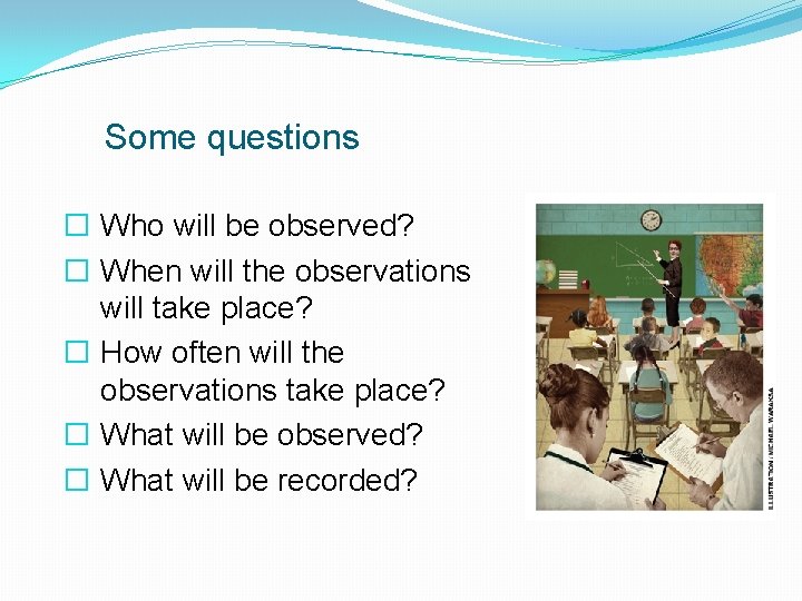 Some questions � Who will be observed? � When will the observations will take