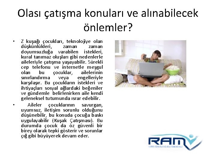 Olası çatışma konuları ve alınabilecek önlemler? • • Z kuşağı çocukları, teknolojiye olan düşkünlükleri,