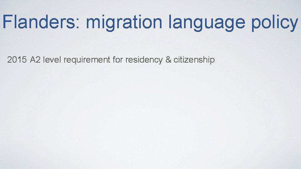 Flanders: migration language policy 2015 A 2 level requirement for residency & citizenship 