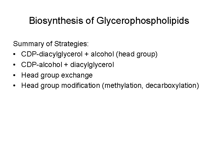 Biosynthesis of Glycerophospholipids Summary of Strategies: • CDP-diacylglycerol + alcohol (head group) • CDP-alcohol