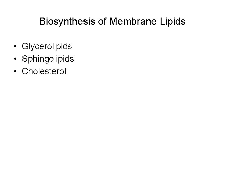 Biosynthesis of Membrane Lipids • Glycerolipids • Sphingolipids • Cholesterol 