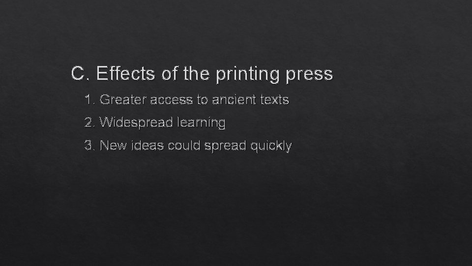 C. Effects of the printing press 1. Greater access to ancient texts 2. Widespread