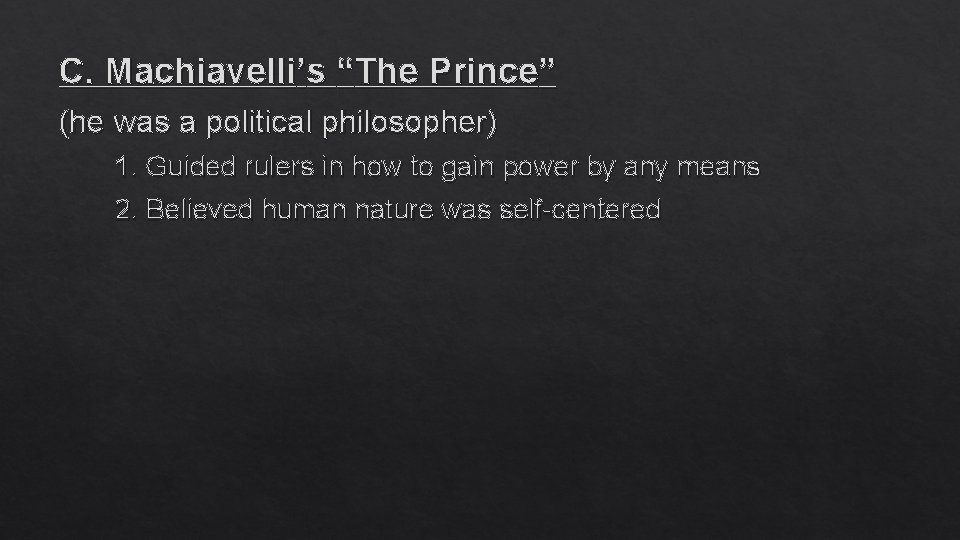 C. Machiavelli’s “The Prince” (he was a political philosopher) 1. Guided rulers in how