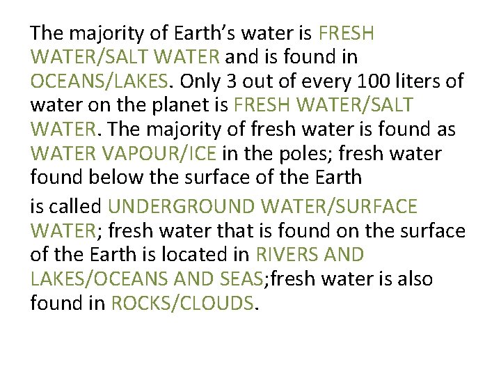 The majority of Earth’s water is FRESH WATER/SALT WATER and is found in OCEANS/LAKES.