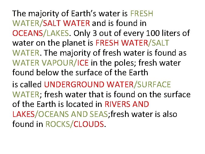 The majority of Earth’s water is FRESH WATER/SALT WATER and is found in OCEANS/LAKES.
