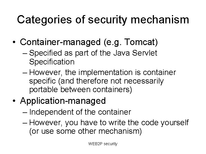 Categories of security mechanism • Container-managed (e. g. Tomcat) – Specified as part of Categories of security mechanism • Container-managed (e. g. Tomcat) – Specified as part of