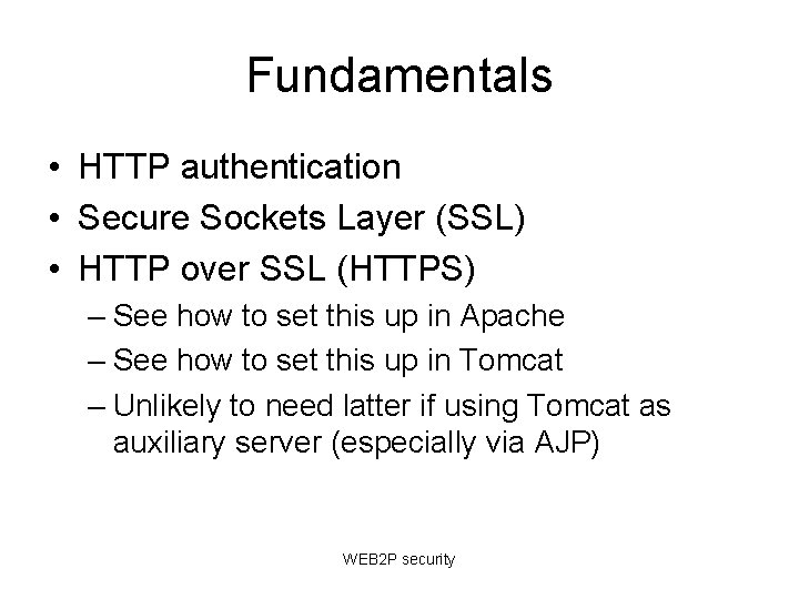 Fundamentals • HTTP authentication • Secure Sockets Layer (SSL) • HTTP over SSL (HTTPS) Fundamentals • HTTP authentication • Secure Sockets Layer (SSL) • HTTP over SSL (HTTPS)