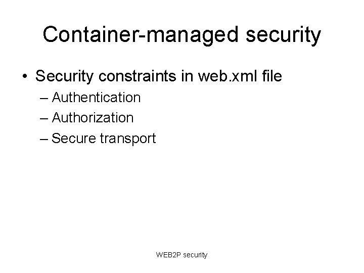 Container-managed security • Security constraints in web. xml file – Authentication – Authorization – Container-managed security • Security constraints in web. xml file – Authentication – Authorization –