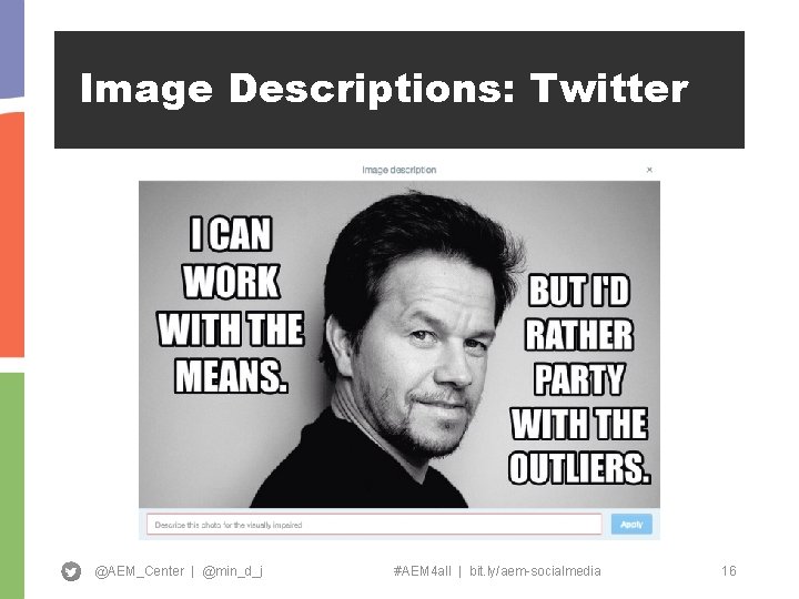 Image Descriptions: Twitter @AEM_Center | @min_d_j #AEM 4 all | bit. ly/aem-socialmedia 16 