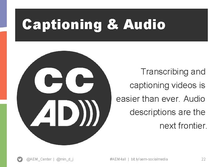 Captioning & Audio Transcribing and captioning videos is easier than ever. Audio descriptions are