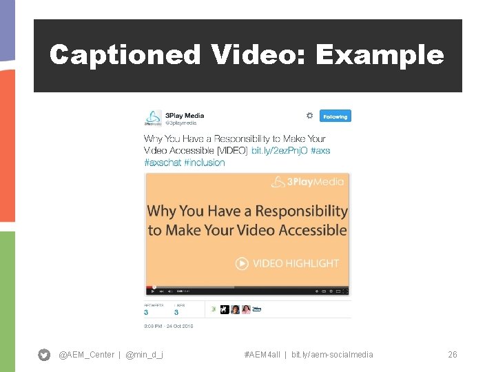 Captioned Video: Example @AEM_Center | @min_d_j #AEM 4 all | bit. ly/aem-socialmedia 26 