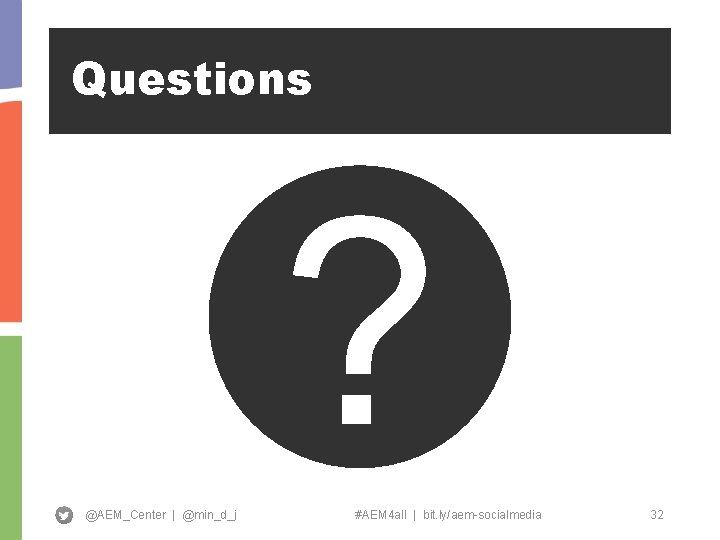 Questions ? @AEM_Center | @min_d_j #AEM 4 all | bit. ly/aem-socialmedia 32 