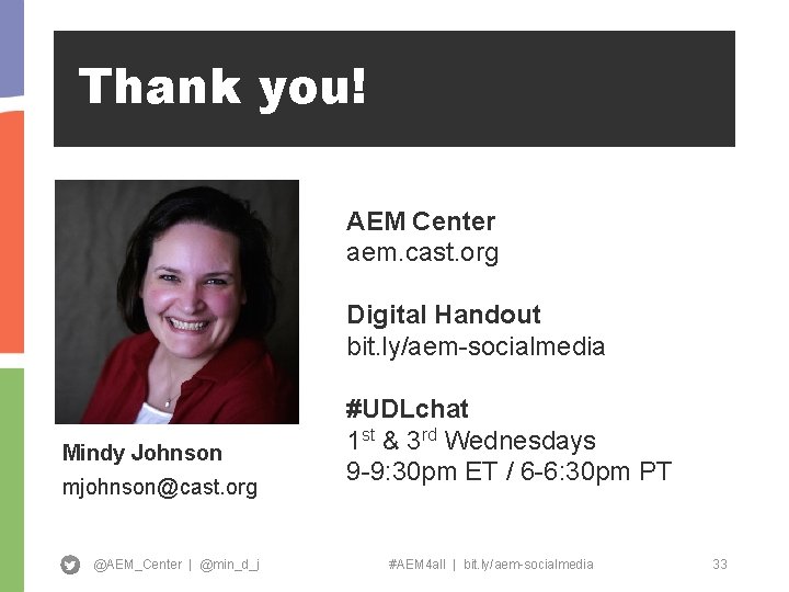 Thank you! AEM Center aem. cast. org Digital Handout bit. ly/aem-socialmedia Mindy Johnson mjohnson@cast.