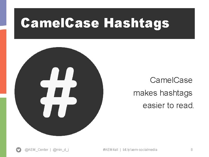 Camel. Case Hashtags Camel. Case makes hashtags easier to read. @AEM_Center | @min_d_j #AEM