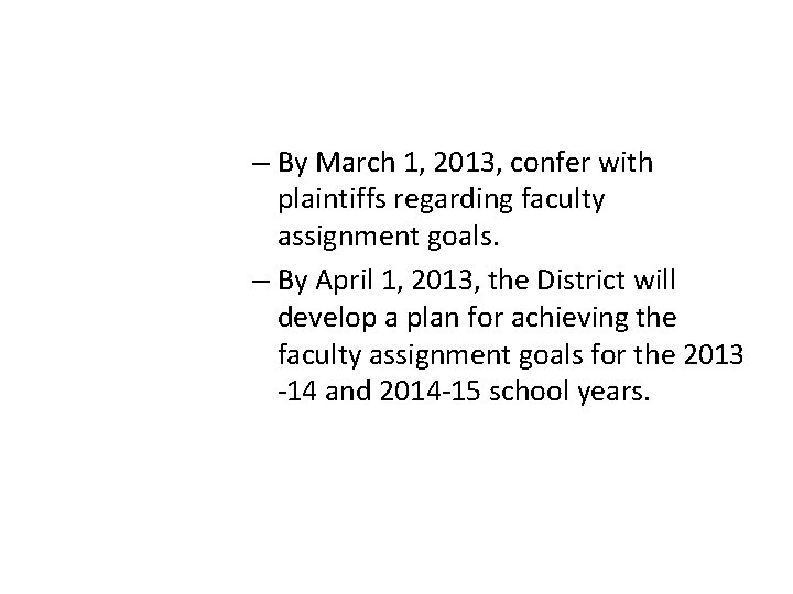 – By March 1, 2013, confer with plaintiffs regarding faculty assignment goals. – By