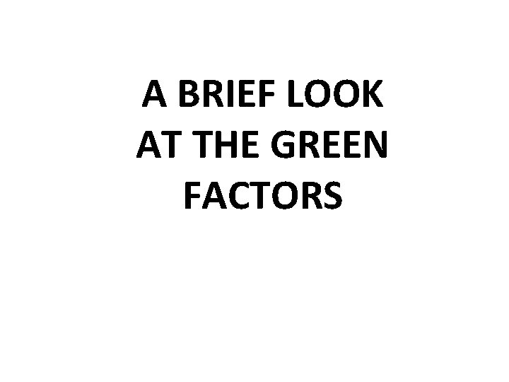 A BRIEF LOOK AT THE GREEN FACTORS 