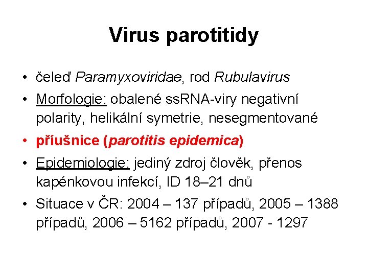 Virus parotitidy • čeleď Paramyxoviridae, rod Rubulavirus • Morfologie: obalené ss. RNA-viry negativní polarity,