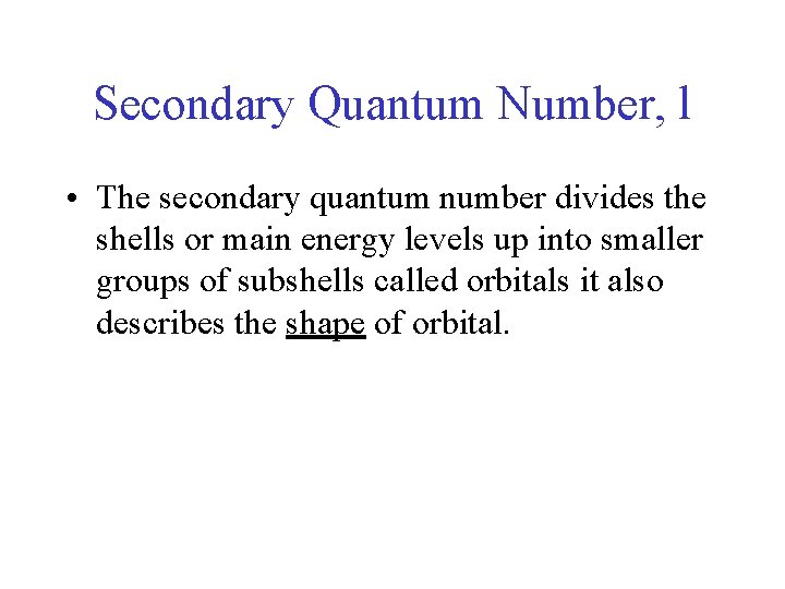 Secondary Quantum Number, l • The secondary quantum number divides the shells or main