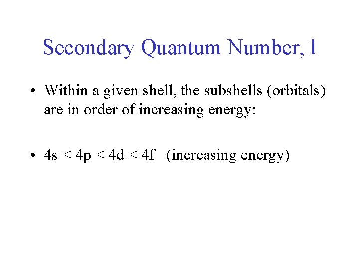 Secondary Quantum Number, l • Within a given shell, the subshells (orbitals) are in