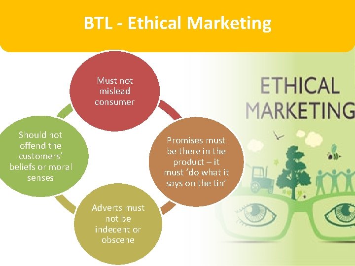 BTL - Ethical Marketing Must not mislead consumer Should not offend the customers’ beliefs
