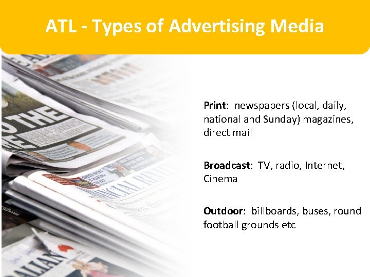 ATL - Types of Advertising Media Print: newspapers (local, daily, national and Sunday) magazines,