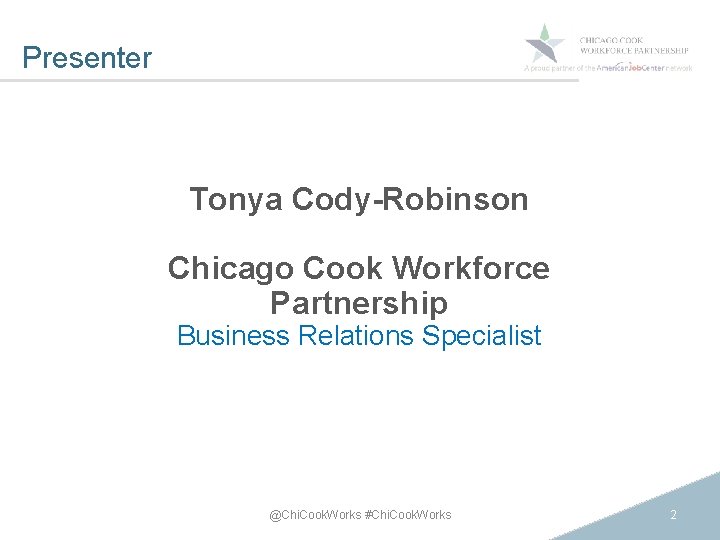 Presenter Tonya Cody-Robinson Chicago Cook Workforce Partnership Business Relations Specialist @Chi. Cook. Works #Chi.
