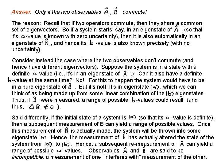 Answer: Only if the two observables commute! The reason: Recall that if two operators