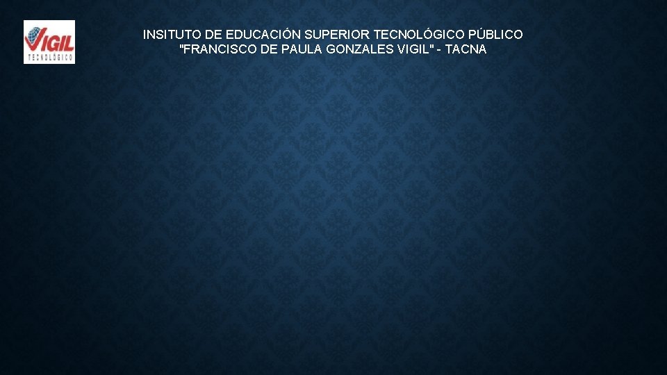 INSITUTO DE EDUCACIÓN SUPERIOR TECNOLÓGICO PÚBLICO "FRANCISCO DE PAULA GONZALES VIGIL" - TACNA 