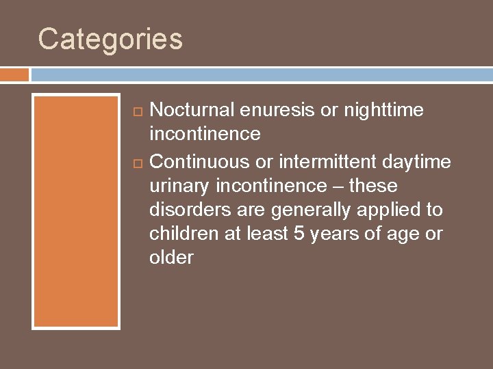 Categories Nocturnal enuresis or nighttime incontinence Continuous or intermittent daytime urinary incontinence – these