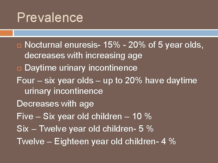 Prevalence Nocturnal enuresis- 15% - 20% of 5 year olds, decreases with increasing age
