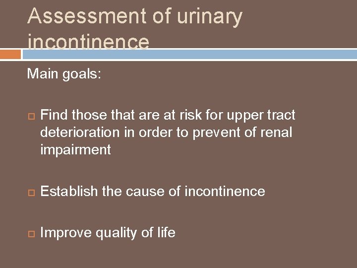 Assessment of urinary incontinence Main goals: Find those that are at risk for upper