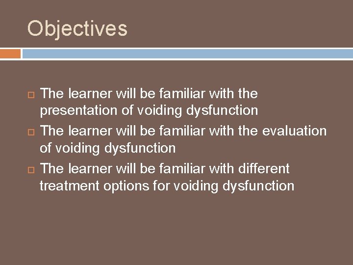 Objectives The learner will be familiar with the presentation of voiding dysfunction The learner