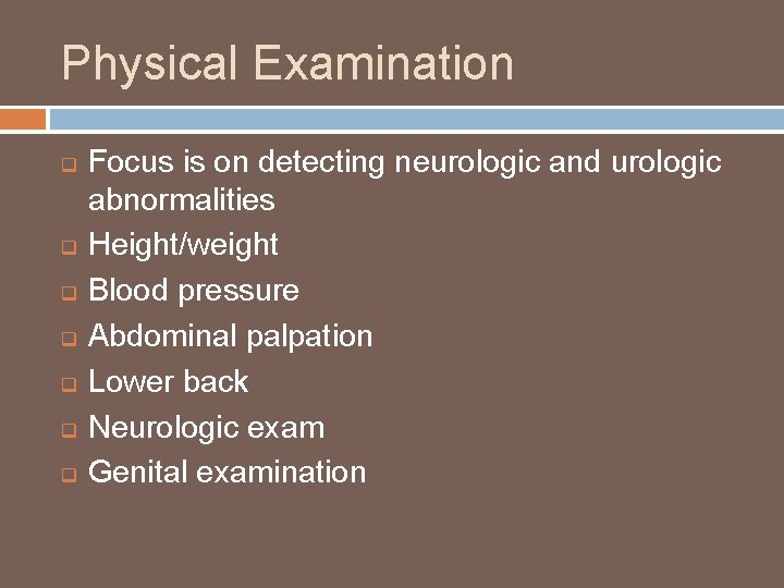 Physical Examination q q q q Focus is on detecting neurologic and urologic abnormalities