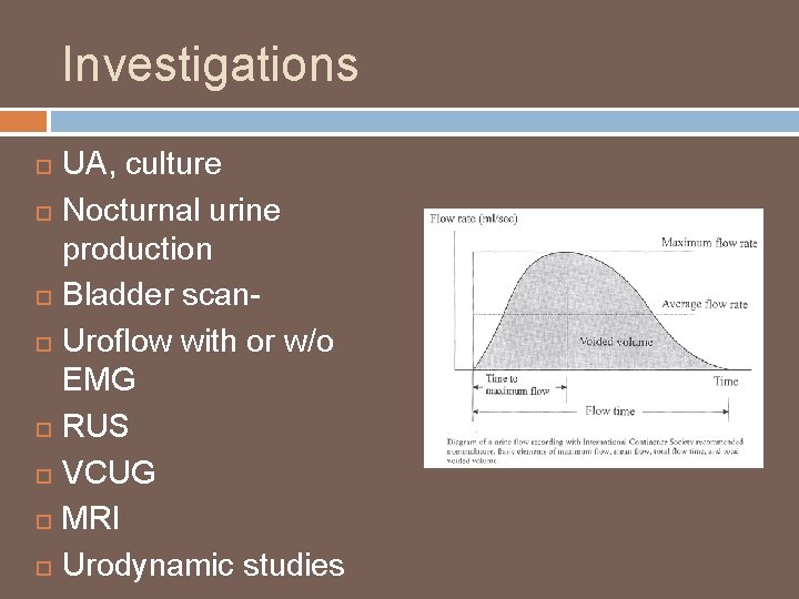 Investigations UA, culture Nocturnal urine production Bladder scan. Uroflow with or w/o EMG RUS
