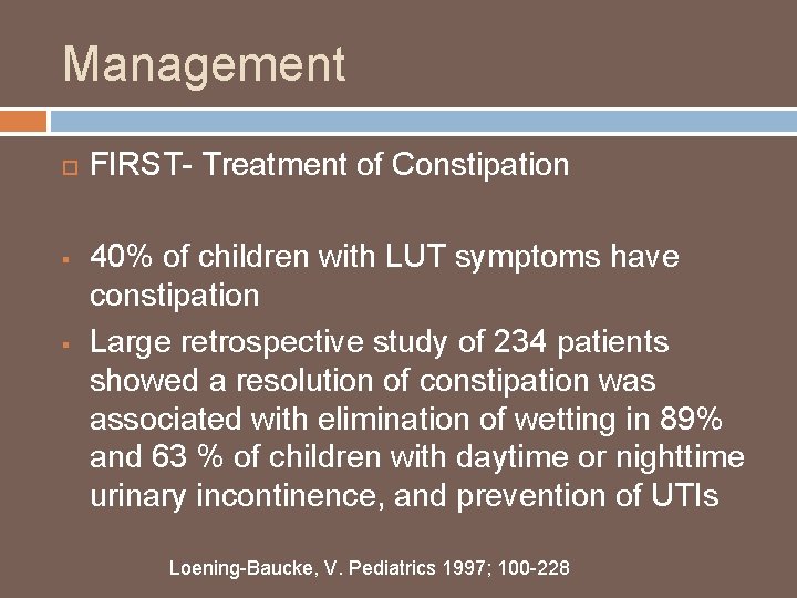 Management § § FIRST- Treatment of Constipation 40% of children with LUT symptoms have