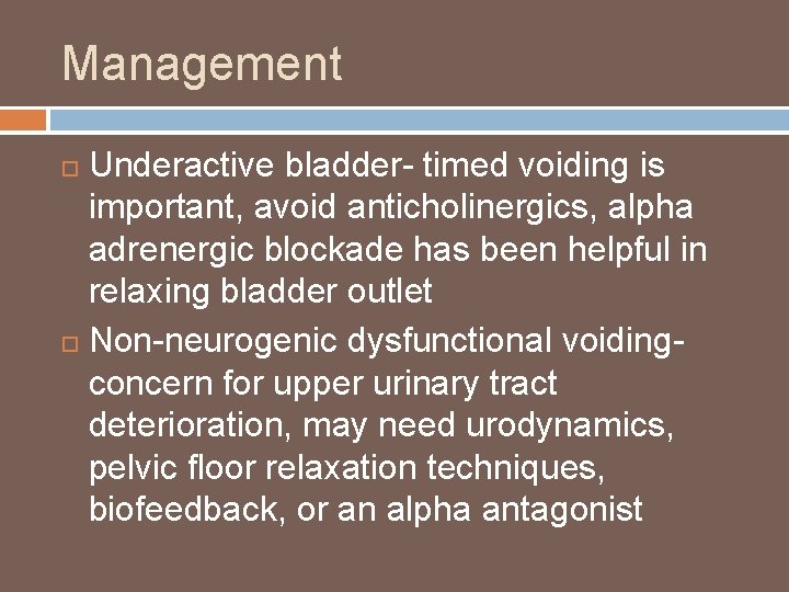 Management Underactive bladder- timed voiding is important, avoid anticholinergics, alpha adrenergic blockade has been