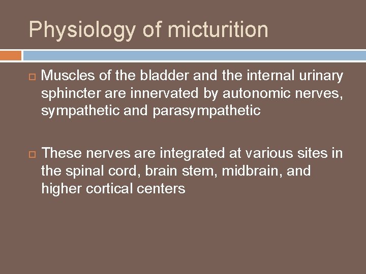 Physiology of micturition Muscles of the bladder and the internal urinary sphincter are innervated
