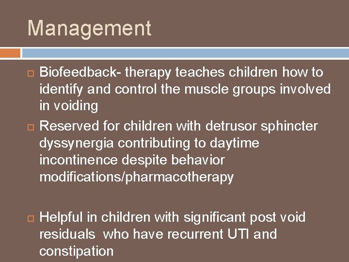 Management Biofeedback- therapy teaches children how to identify and control the muscle groups involved